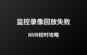 監(jiān)控錄像回放失?。吭O(shè)備時間偏差竟是元兇！NVR校時全攻略