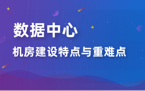 數(shù)據(jù)中心機(jī)房建設(shè)特點(diǎn)與重難點(diǎn)分析：從規(guī)劃到落地的全方位挑戰(zhàn)